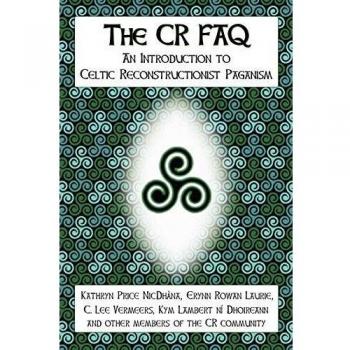 Celtic Reconstructionist Paganism Guidebook: The CR FAQ by Kathryn Price Nicdhàna