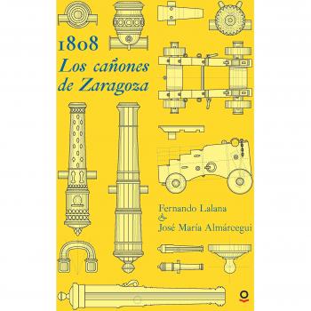 1808. Los cañones de Zaragoza - Lalana, Fernando ; Almárcegui, Jose Maria