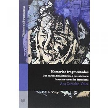 Memorias fragmentadas :una mirada transatlántica a la resistencia femenina contra las dictaduras