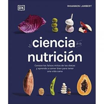 La ciencia de la nutrición: Conoce los falsos mitos de las dietas y aprende a comer bien para tener
