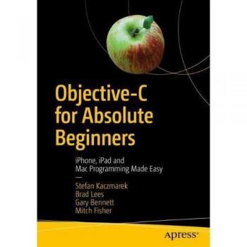 Objective-C for Absolute Beginners: iPhone, iPad and Mac Programming Made Easy