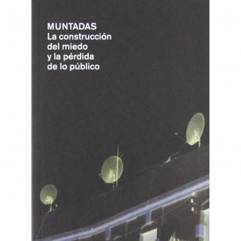 MUNTADAS CONSTRUCCION DEL MIEDO Y LA PERDIDA DE LO PUBLICO: La Construccion del Miedo y La Perida de Lo Publico