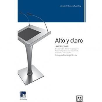 Alto y Claro: Javier Bernad Desgrana Los Diez Principios Para Hablar En Público Con Seguridad, Mensaje Y Entusiasmo.