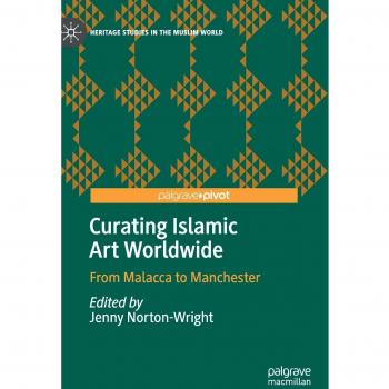 Curating Islamic Art Worldwide: From Malacca to Manchester