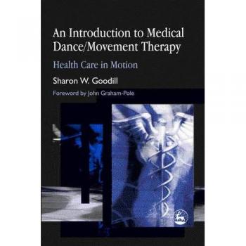 Medical Dance/Movement Therapy: A Comprehensive Guide to Health Care in Motion