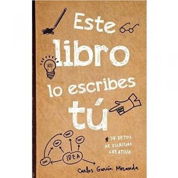 Este libro lo escribes tú: 78 retos de escritura creativa - Carlos García Miranda