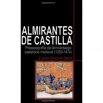 Almirantes de Castilla: Prosopografía del Almirantazgo castellano medieval