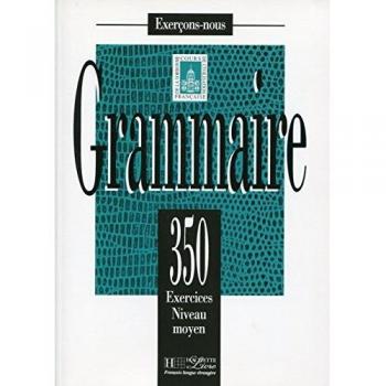 350 Ejercices De Grammaire. Niveau Moyen. Livre De L'Élève: 350 exercices de grammaire - livre de l'eleve - niveau moye - Aa.vv