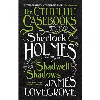 The Cthulhu Casebooks - Sherlock Holmes and the Shadwell Shadows