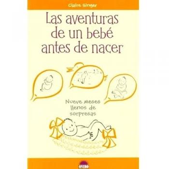 Las aventuras de un bebé antes de nacer: Nueve meses llenos de sorpresas
