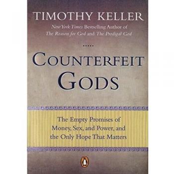 Counterfeit Gods: The Empty Promises of Money, Sex, and Power, and the Only Hope That Matters