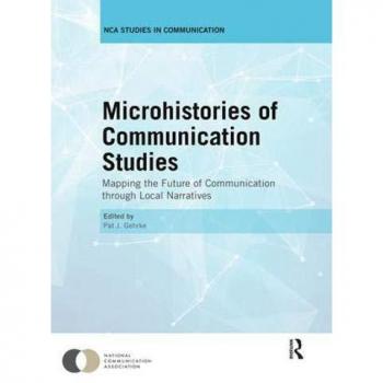 Microhistories of Communication Studies: Mapping the Future of Communication through Local Narratives