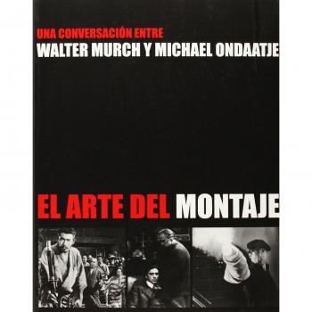 El arte del montaje: Una conversación entre Walter Murch y Michael Ondaatje