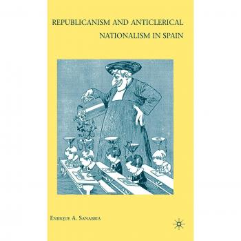 Republicanism and Anticlerical Nationalism in Spain