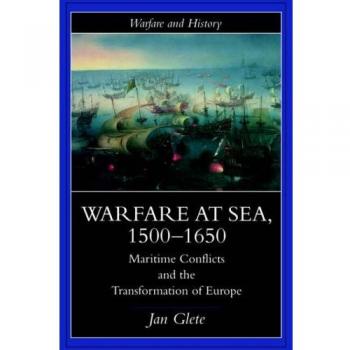 Warfare at Sea, 1500-1650: Maritime Conflicts and the Transformation of Europe