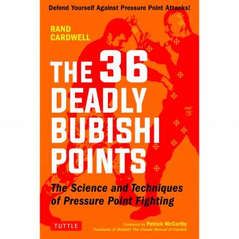 The 36 Deadly Bubishi Points: The Science and Technique of Pressure Point Fighting - Defend Yourself Against Pressure Point Attacks!