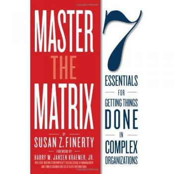Master the Matrix: 7 Essentials for Getting Things Done in Complex Organizations