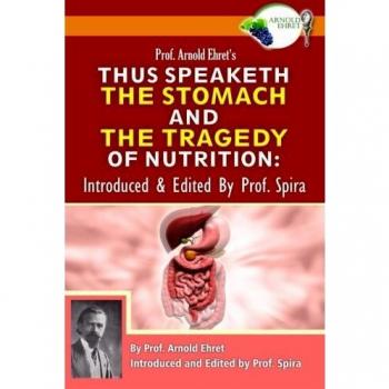 Prof. Arnold Ehret's Thus Speaketh the Stomach and the Tragedy of Nutrition: Introduced and Edited by Prof. Spira