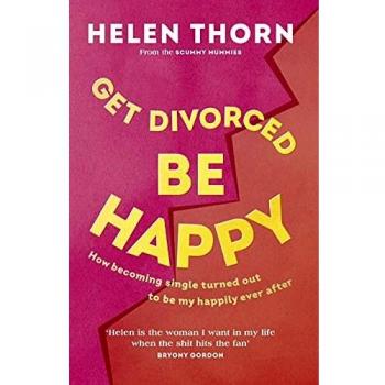 Libro Divorciarse y Ser Feliz: Cómo Convertirse en Soltero Resultó Ser Mi Final Feliz de Helen Thorn