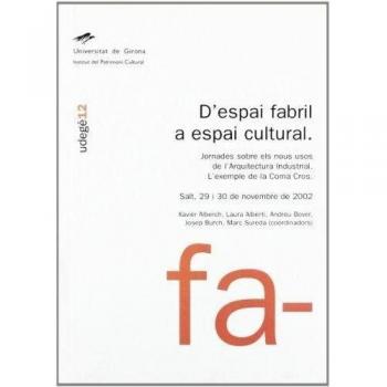 D'espai fabril a espai cultural: Jornades sobre els nous usos de l'Arquitectura Industrial. L'exemple de la Coma Cros. Salt, 29 i 30 de novembre de 2002