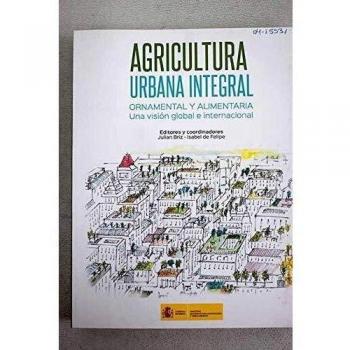 Agricultura urbana integral: ornamental y alimentaria : una visión global e internacional