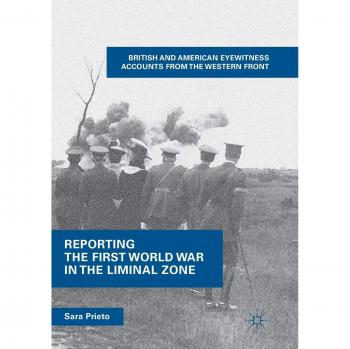Reporting the First World War in the Liminal Zone: British and American Eyewitness Accounts from the Western Front