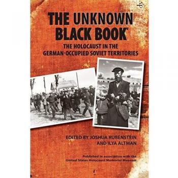 The Unknown Black Book: The Holocaust in German-Occupied Soviet Territories by Joshua Rubenstein