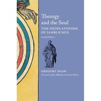 Theurgy and the Soul: Neoplatonism of Iamblichus - 2nd Edition by Gregory Shaw