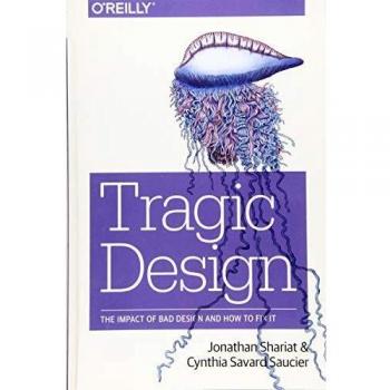 Tragic Design: The True Impact of Bad Design and How to Fix It: The Impact of Bad Product Design and How to Fix It