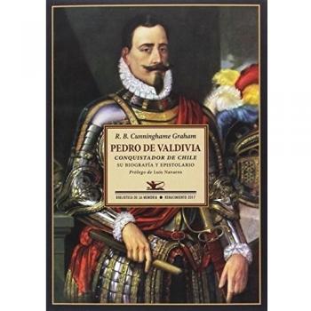 Pedro de Valdivia: Conquistador de Chile. Su biografía y epistolario - Cunninghame Graham, Robert B.
