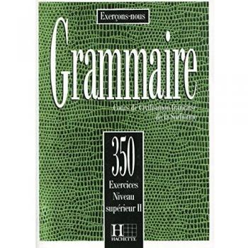 350 Exercices. Grammaire. Niveau Supérieur 1. Livre De L'Élève: Les 350 Exercices - Grammaire - Supérieur 2 - Livre de l'élève: Vol. 2