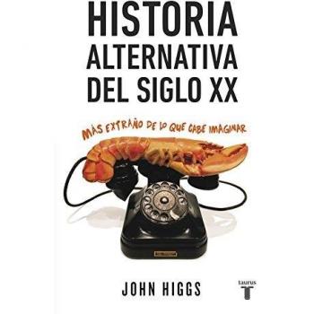 Historia alternativa del siglo XX: Más extraño de lo que cabe imaginar - HIGGS, JOHN