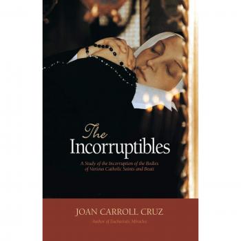 The Incorruptibles: A Study of the Incorruption of the Bodies of Various Catholic Saints and Beati: A Study of the Incorruption of the Bodies of Various Saints and Beati