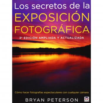 Los secretos de la exposición fotográfica: 3ª edición ampliada y actualizada