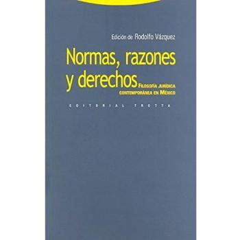 Normas, Razones Y Derechos. Filosofía Jurídica Contemporánea En México