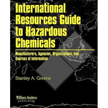 International Resources Guide to Hazardous Chemicals: Manufacturers, Agencies, Organizations, and Useful Sources of Information