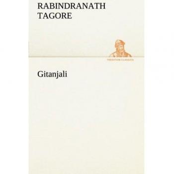 Gitanjali: The Song Offerings - Classic Belletristic Poetry by Rabindranath Tagore