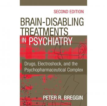 Brain Disabling Treatments in Psychiatry: Drugs, Electroshock, and the Psychopharmaceutical Complex
