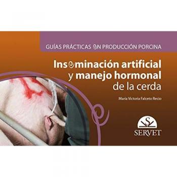 Guías prácticas en producción porcina. Inseminación artificial y manejo hormonal de la cerda - Falceto Recio Maria Victoria