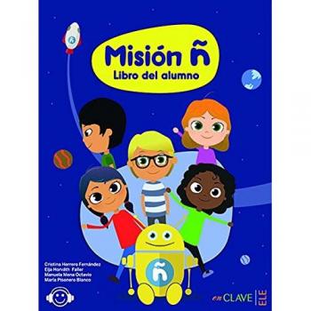 Misión ñ - Libro del alumno - Herrero Fernández, Cristina;Horváth Faller, Eija;Mena Octavio, Manuela;Pisonero Blanco, María