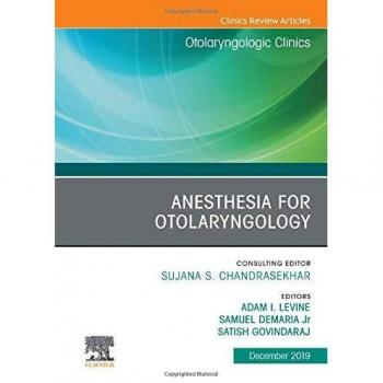 Anesthesia in Otolaryngology ,An Issue of Otolaryngologic Clinics of North America, 1e: Volume 52-6
