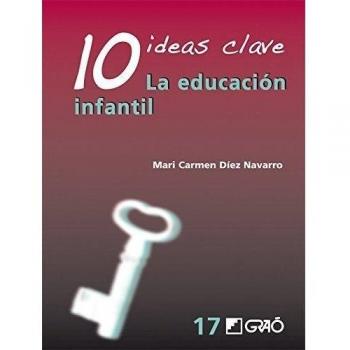 10 Ideas Clave. La educación infantil - Mª Carmen Díez Navarro