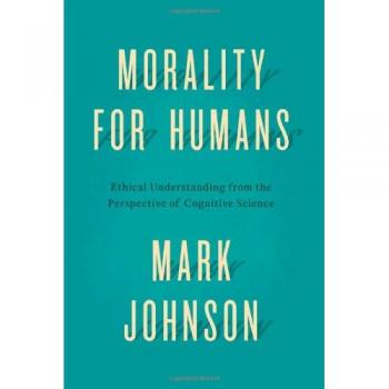 Cognitive Science-Based Ethical Understanding: Morality for Humans by Mark Johnson
