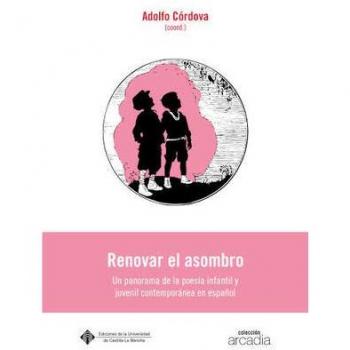 Renovar el asombro.: Un panorama de la poesía infantil y juvenil contemporánea en español