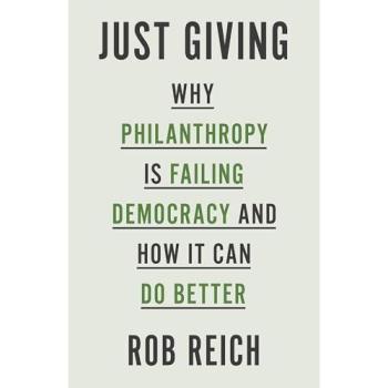 Just Giving: Why Philanthropy Is Failing Democracy and How It Can Do Better