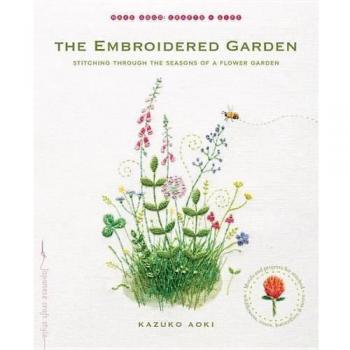 The Embroidered Garden: Stitching Through the Seasons of a Flower Garden