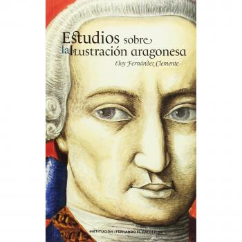 Estudios sobre la Ilustración aragonesa - FERNANDEZ CLEMENTE, ELOY