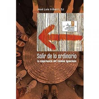 Salir De lo ordinario: La experiencia del Camino Ignaciano: 19