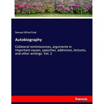 Autobiografía: Reminiscencias colaterales, argumentos en causas importantes, discursos, direcciones, conferencias y otros escritos. Vol. 2