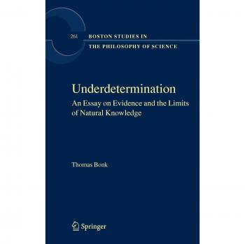 Underdetermination: An Essay on Evidence and the Limits of Natural Knowledge - Boston Studies in Philosophy and History of Science Series